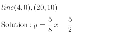 The line (4,0),(20,10) is y= 5/8 x-5/2